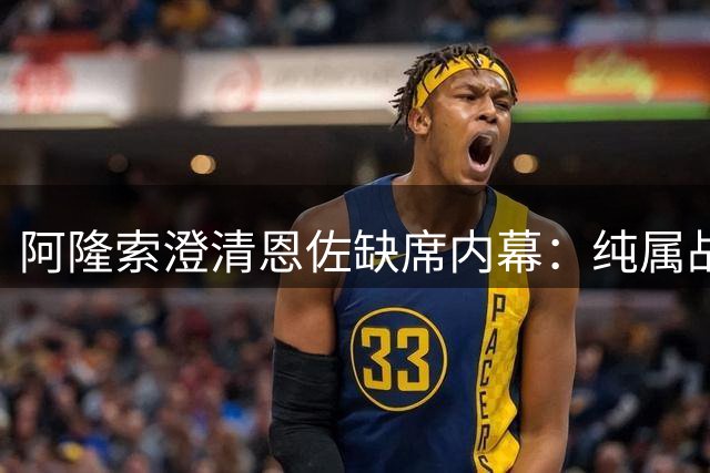 阿隆索澄清恩佐缺席内幕：纯属战术考量